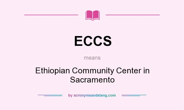 What does ECCS mean? It stands for Ethiopian Community Center in Sacramento