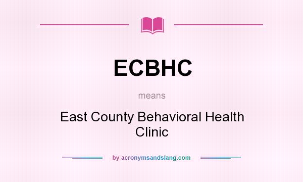 What does ECBHC mean? It stands for East County Behavioral Health Clinic