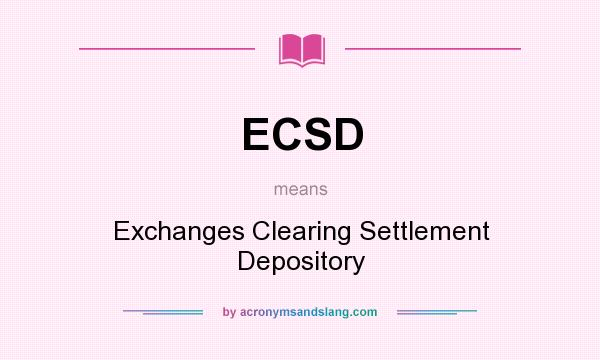 What does ECSD mean? It stands for Exchanges Clearing Settlement Depository