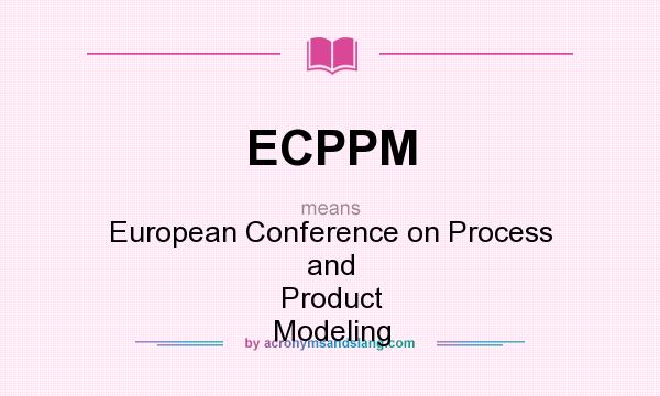 What does ECPPM mean? It stands for European Conference on Process and Product Modeling