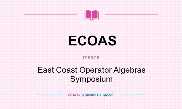 What does ECOAS mean? It stands for East Coast Operator Algebras Symposium