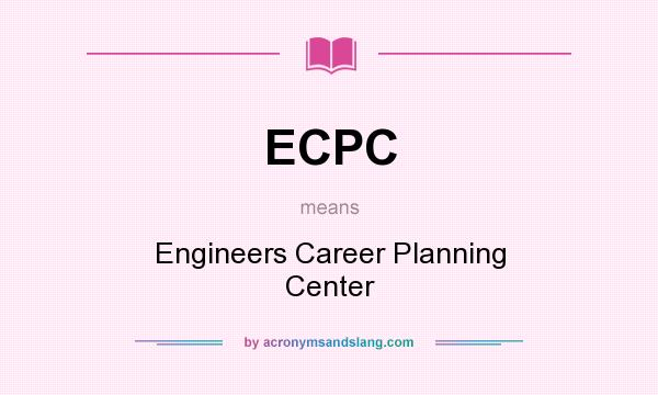 What does ECPC mean? It stands for Engineers Career Planning Center