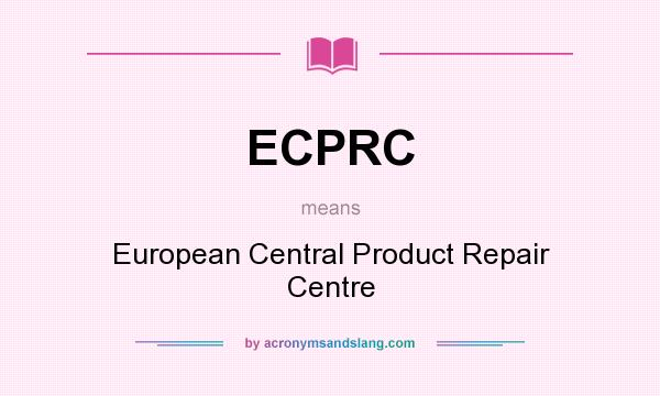 What does ECPRC mean? It stands for European Central Product Repair Centre