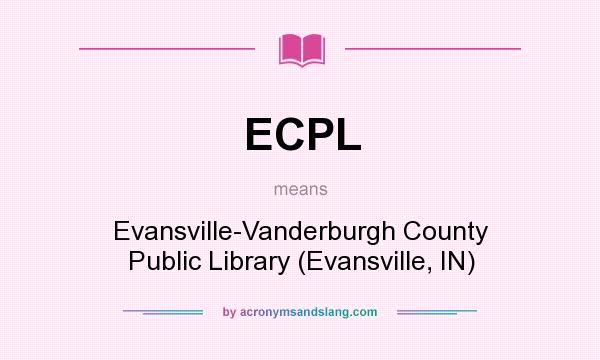 What does ECPL mean? It stands for Evansville-Vanderburgh County Public Library (Evansville, IN)