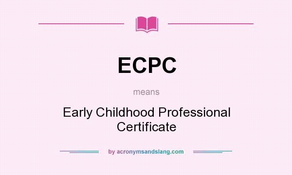 What does ECPC mean? It stands for Early Childhood Professional Certificate