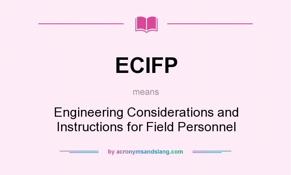 What does ECIFP mean? It stands for Engineering Considerations and Instructions for Field Personnel