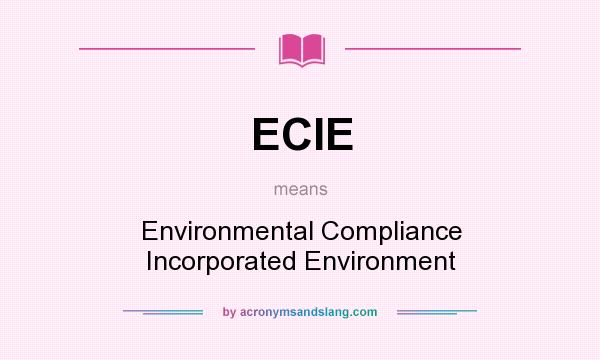 What does ECIE mean? It stands for Environmental Compliance Incorporated Environment