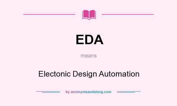 What does EDA mean? It stands for Electonic Design Automation