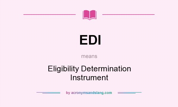 What does EDI mean? It stands for Eligibility Determination Instrument