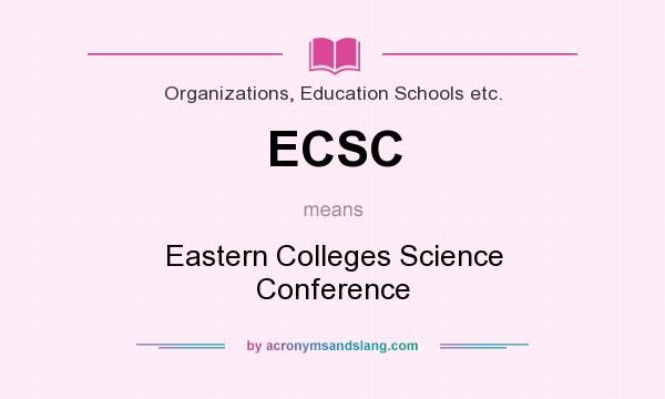 What does ECSC mean? It stands for Eastern Colleges Science Conference