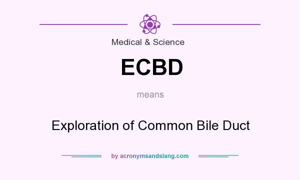 What does ECBD mean? It stands for Exploration of Common Bile Duct