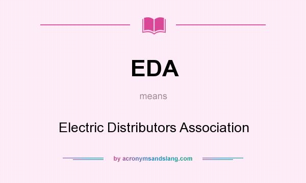 What does EDA mean? It stands for Electric Distributors Association