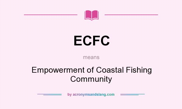 What does ECFC mean? It stands for Empowerment of Coastal Fishing Community