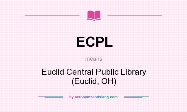 What does ECPL mean? It stands for Euclid Central Public Library (Euclid, OH)