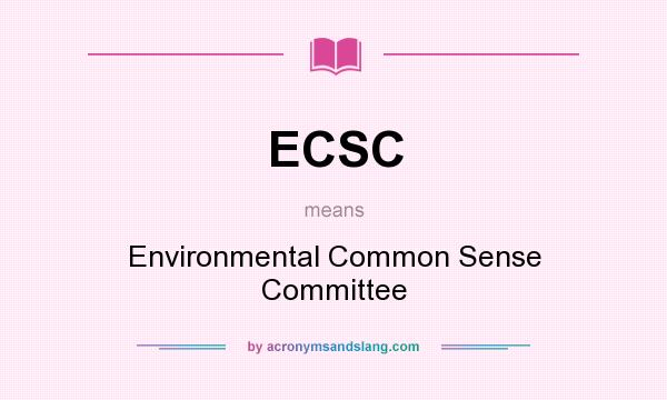 What does ECSC mean? It stands for Environmental Common Sense Committee