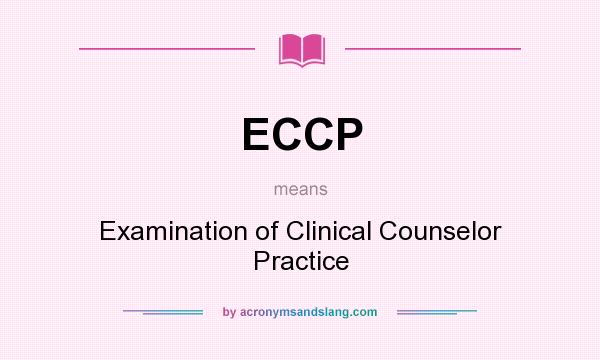 What does ECCP mean? It stands for Examination of Clinical Counselor Practice