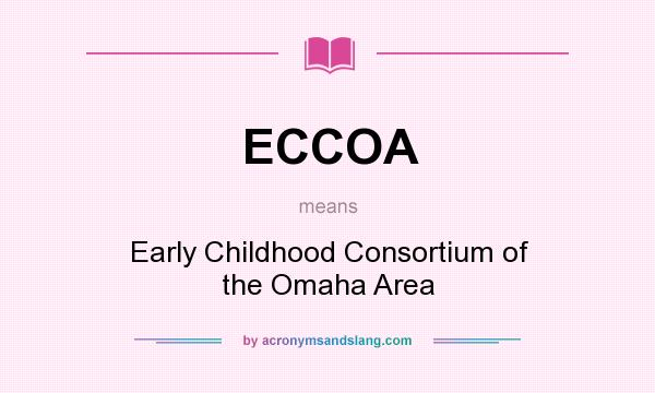 What does ECCOA mean? It stands for Early Childhood Consortium of the Omaha Area