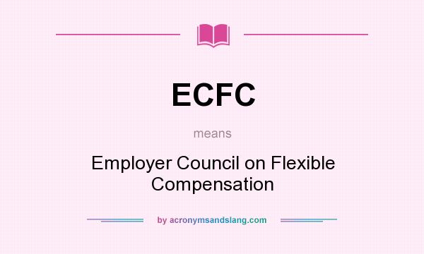 What does ECFC mean? It stands for Employer Council on Flexible Compensation