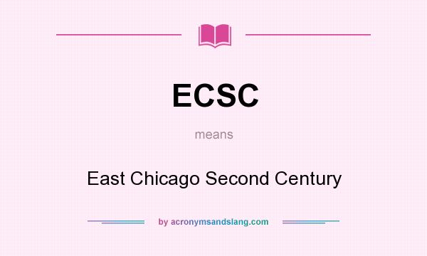 What does ECSC mean? It stands for East Chicago Second Century