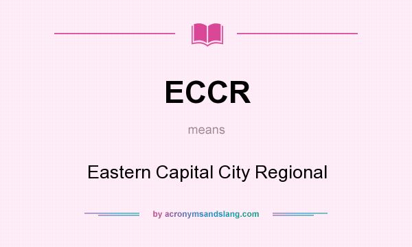 What does ECCR mean? It stands for Eastern Capital City Regional