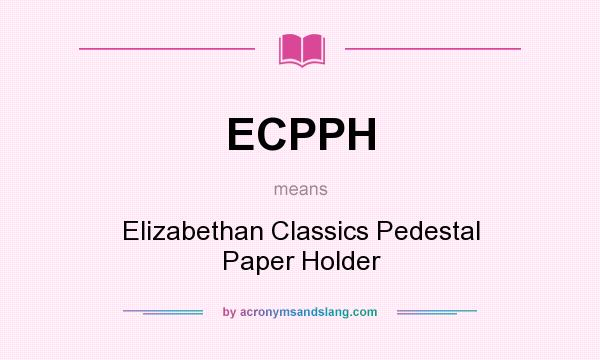 What does ECPPH mean? It stands for Elizabethan Classics Pedestal Paper Holder