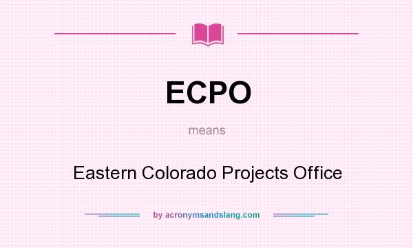 What does ECPO mean? It stands for Eastern Colorado Projects Office