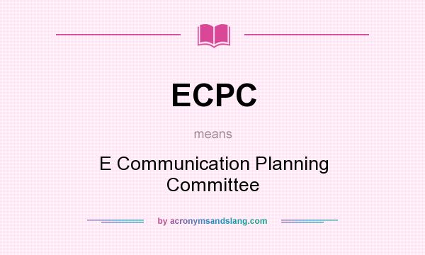 What does ECPC mean? It stands for E Communication Planning Committee