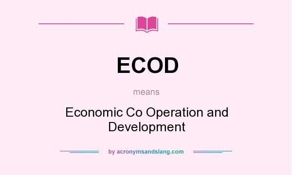 What does ECOD mean? It stands for Economic Co Operation and Development