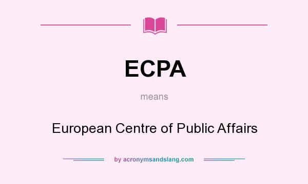 What does ECPA mean? It stands for European Centre of Public Affairs