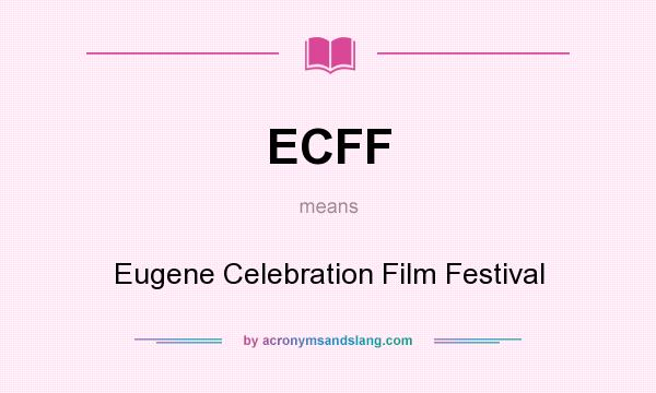What does ECFF mean? It stands for Eugene Celebration Film Festival