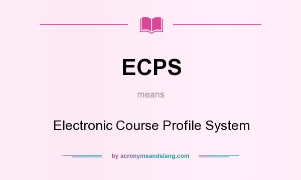 What does ECPS mean? It stands for Electronic Course Profile System