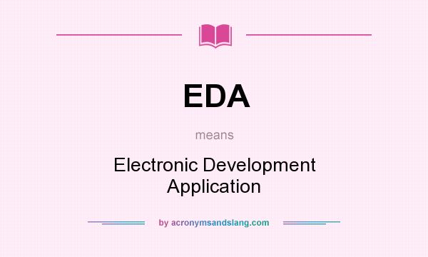 What does EDA mean? It stands for Electronic Development Application