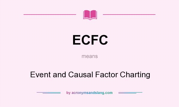 What does ECFC mean? It stands for Event and Causal Factor Charting