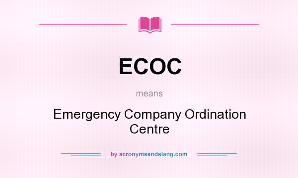 What does ECOC mean? It stands for Emergency Company Ordination Centre