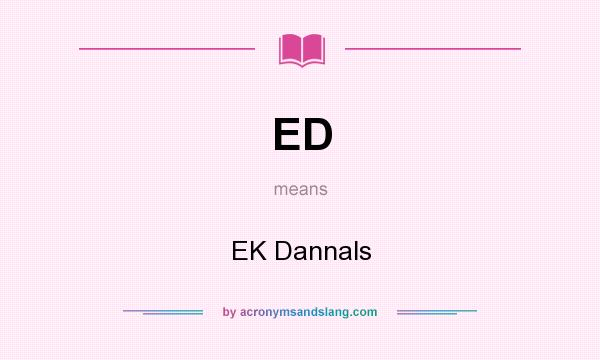 What does ED mean? It stands for EK Dannals
