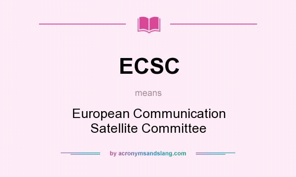 What does ECSC mean? It stands for European Communication Satellite Committee