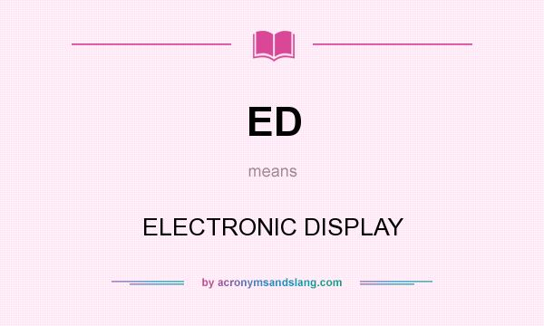 What does ED mean? It stands for ELECTRONIC DISPLAY
