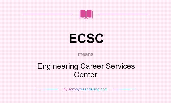 What does ECSC mean? It stands for Engineering Career Services Center