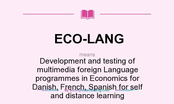 What does ECO-LANG mean? It stands for Development and testing of multimedia foreign Language programmes in Economics for Danish, French, Spanish for self and distance learning