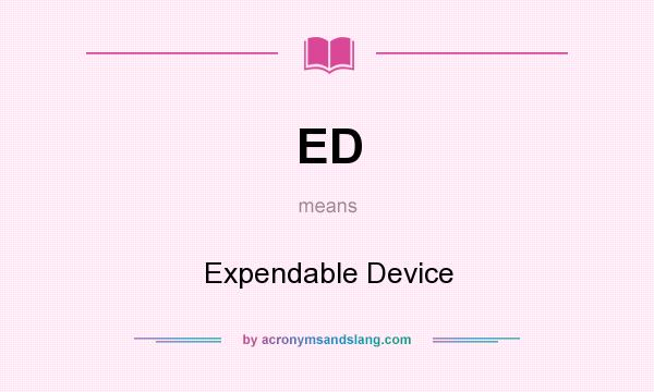 What does ED mean? It stands for Expendable Device