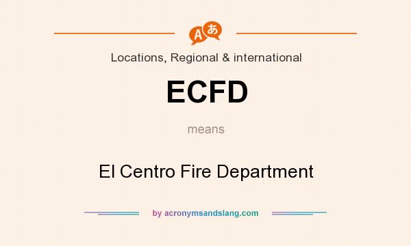 What does ECFD mean? It stands for El Centro Fire Department