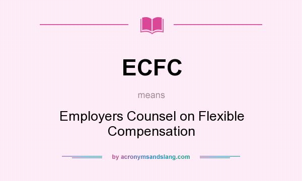 What does ECFC mean? It stands for Employers Counsel on Flexible Compensation