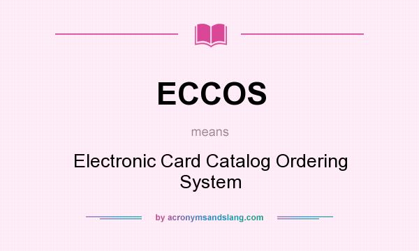 What does ECCOS mean? It stands for Electronic Card Catalog Ordering System