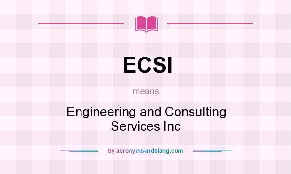 What does ECSI mean? It stands for Engineering and Consulting Services Inc