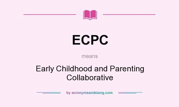 What does ECPC mean? It stands for Early Childhood and Parenting Collaborative