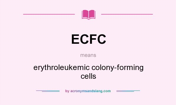 What does ECFC mean? It stands for erythroleukemic colony-forming cells