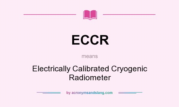 What does ECCR mean? It stands for Electrically Calibrated Cryogenic Radiometer