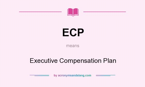 What does ECP mean? It stands for Executive Compensation Plan