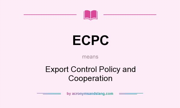 What does ECPC mean? It stands for Export Control Policy and Cooperation