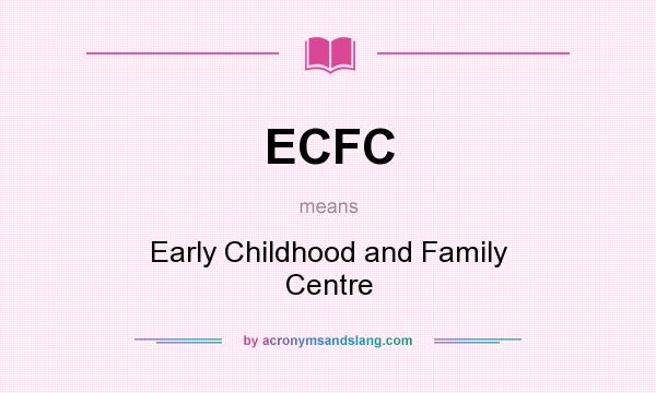 What does ECFC mean? It stands for Early Childhood and Family Centre